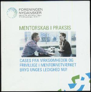 Mentorskab i praksis : cases fra virksomheder og frivillige i mentornetværket : bryd unges ledighed nu!