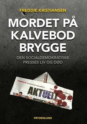 Mordet på Kalvebod Brygge : den socialdemokratiske presses liv og død