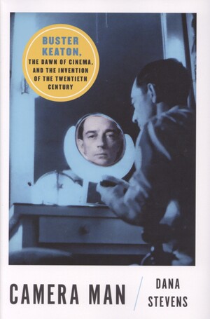 Camera man : Buster Keaton, the dawn of cinema, and the invention of the Twentieth Century