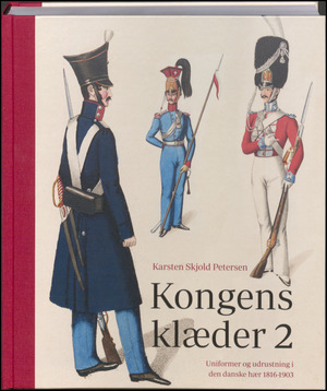 Kongens klæder 2 : uniformer og udrustning i den danske hær 1816-1903. Bind 1