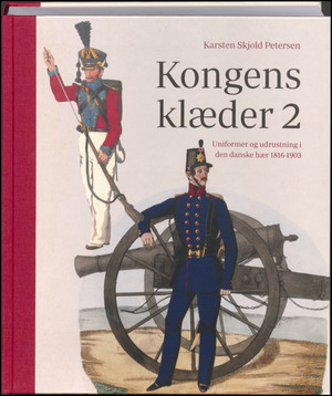 Kongens klæder 2 : uniformer og udrustning i den danske hær 1816-1903. Bind 2