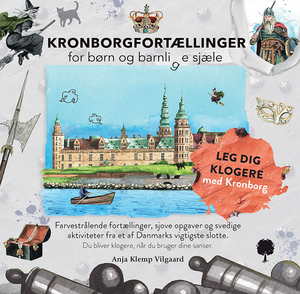 Kronborgfortællinger for børn og barnlige sjæle : farvestrålende fortællinger, sjove opgaver og svedige aktiviteter fra et af Danmarks vigtigste slotte