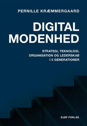 Digital modenhed : strategi, teknologi, organisation og lederskab i 5 generationer
