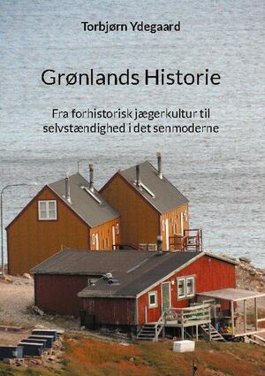 Grønlands historie : fra forhistorisk jægerkultur til selvstændighed i det senmoderne