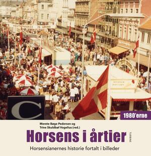 Horsens i årtier : horsensianernes historie fortalt i billeder. Bind 4 : 1980'erne