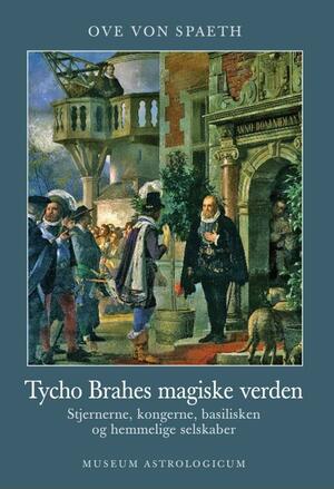 Tycho Brahes magiske verden : stjernerne, kongerne, basilisken og hemmelige selskaber