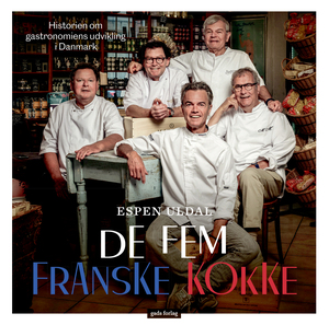 De fem franske kokke : historien om gastronomiens udvikling i Danmark