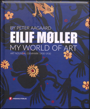 Eilif Møller : my world of art : art nouveau Denmark 1900-1930