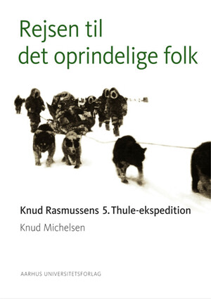 Rejsen til det oprindelige folk : Knud Rasmussens 5. Thuleekspedition