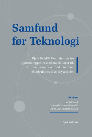 Samfund før teknologi : Djøfs TechDK Kommissions tre første rapporter med anbefalinger til, hvordan vi som samfund håndterer teknologien og dens skyggesider