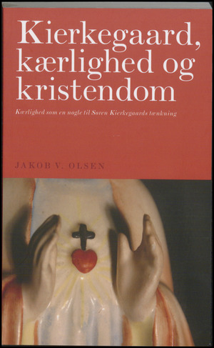 Kierkegaard, kærlighed og kristendom : kærlighed som en nøgle til Søren Kierkegaards tænkning