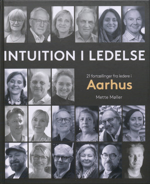 Intuition i ledelse : 21 fortællinger fra ledere i Aarhus