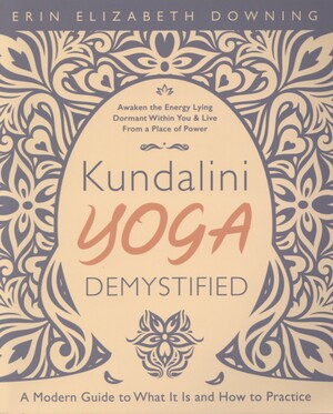 Kundalini yoga demystified : a modern guide to what it is and how to practice