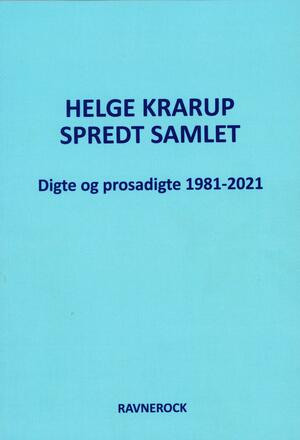 Spredt samlet : digte og prosadigte 1981-2021 i aviser, tidsskrifter, kataloger, antologier, nettet og andre medier