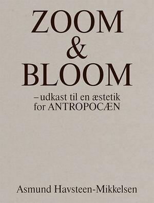 Zoom & bloom : udkast til en æstetik for antropocæn