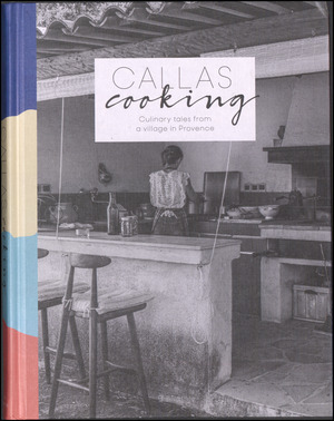 Callas cooking : culinary tales from a village in Provence