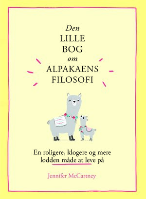 Den lille bog om alpakaens filosofi : en roligere, klogere og mere lodden måde at leve på