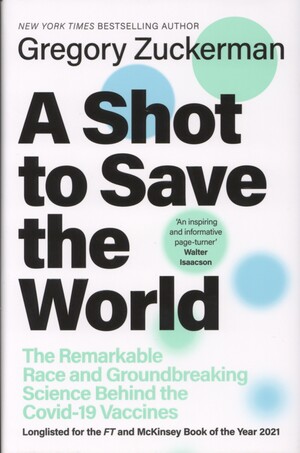 A shot to save the world : the remarkable race and ground-breaking science behind the COVID-19 vaccines