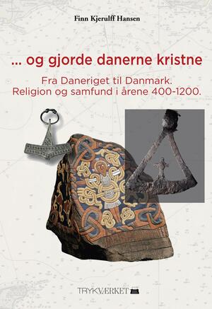 - "og gjorde danerne kristne" : fra daneriget til Danmark - religion og samfund i årene 400-1200