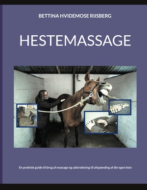 Hestemassage : en praktisk guide til brug af massage og udstrækning til afspænding af din egen hest