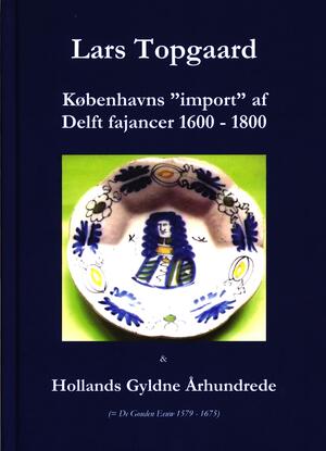 Københavns "import" af Delftfajancer 1600-1800 & Hollands gyldne århundrede (= De Gouden Eeuw 1579-1675)