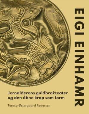 Eigi Einhamr : jernalderens guldbrakteater og den åbne krop som form