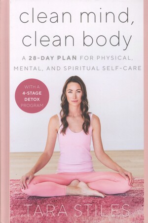 Clean mind, clean body : a 28-day plan for physical, mental, and spiritual self-care