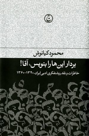 Bardār īn'hā rā binivīs. āqā! : khāṭirāt va naqd-i rushanfikrī-i adabī-i Irān, 1340-1360
