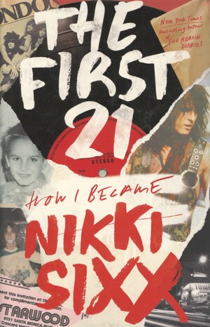 The first 21 : how I became Nikki Sixx