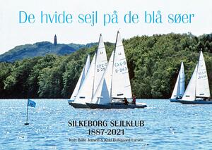 De hvide sejl på de blå søer : Silkeborgs Sejlklub 1887-2021