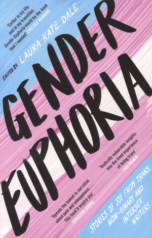 Gender euphoria : stories of joy from trans, non-binary and intersex writers