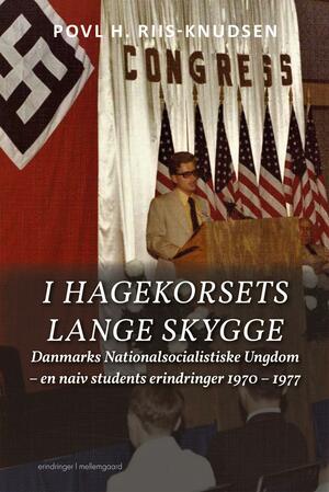 I hagekorsets lange skygge : Danmarks Nationalsocialistiske Ungdom - en naiv students erindringer 1970-1977