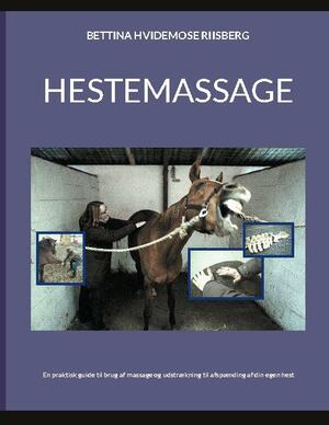 Hestemassage : en praktisk introduktion til brug af massage og udstrækning til afspænding af din egen hest