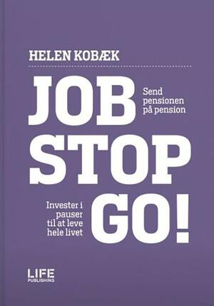 Job, stop, go : send pensionen på pension, og invester i pauser til at leve hele livet