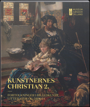 Kunstnernes Christian 2. : fortolkninger i billedkunst, litteratur og drama
