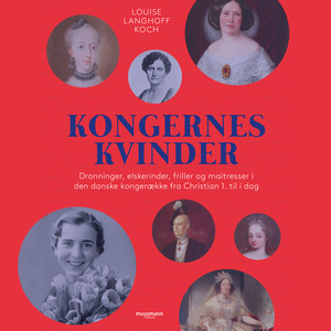 Kongernes kvinder : dronninger, elskerinder, friller og maitresser i den danske kongerække fra Christian 1. til i dag