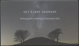 Det kjære Danmark : 46 fotografers tolkning af Danmark 2021