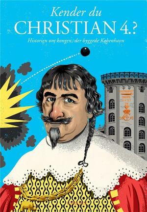 Kender du Christian IV? : historien om kongen der byggede København