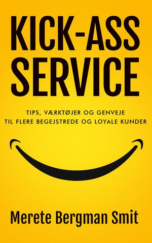 Kick-ass service : tips, værktøjer og genveje til flere begejstrede og loyale kunder