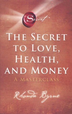 The secret to love, health and money : a masterclass