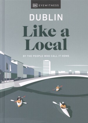 Dublin like a local : by the people who call it home