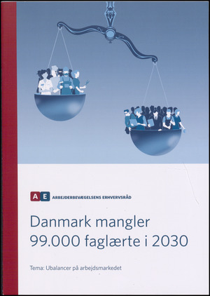 Danmark mangler 99.000 faglærte i 2030 : tema: ubalancer på arbejdsmarkedet