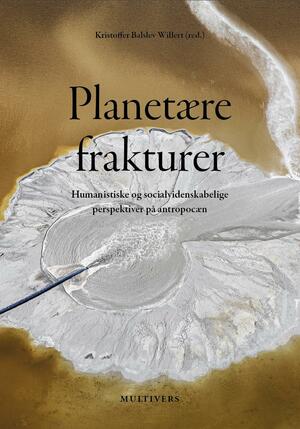 Planetære frakturer : humanistiske og socialvidenskabelige perspektiver på antropocæn