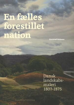 En fælles forestillet nation : dansk landskabsmaleri 1807-1875