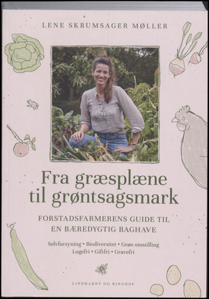 Fra græsplæne til grøntsagsmark : forstadsfarmerens guide til en bæredygtig baghave : selvforsyning, biodiversitet, grøn omstilling, lugefri, giftfri, gravefri