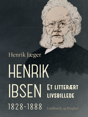 Henrik Ibsen 1828-1888. Et litterært livsbillede