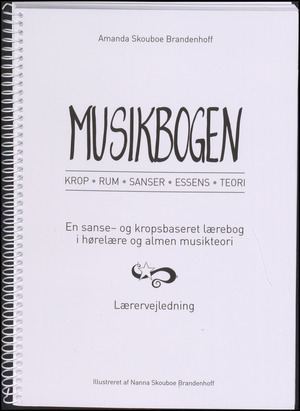 Musikbogen : krop, rum, sanser, essens, teori : en sanse- og kropsbaseret lærebog i hørelære og almen musikteori : lærervejledning