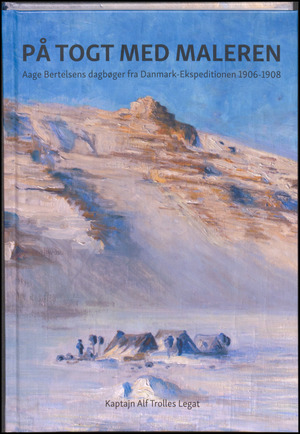 På togt med maleren : Aage Bertelsens dagbogsoptegnelser fra Danmark-ekspeditionen 1906-1908