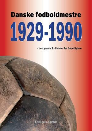 Danske fodboldmestre - 1929-1990 : den gamle 1. division før Superligaen