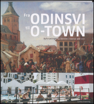 Fra Odinsvi til O-Town : byfortællinger og identitet i Odense 988-2021